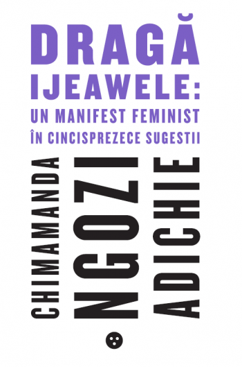 Dragă Ijeawele: un manifest feminist în cincisprezece sugestii